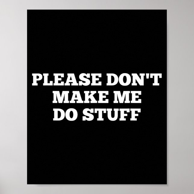 Please Don't Make Me Do Stuff Funny Quotes Sarcast Poster (Vorne)