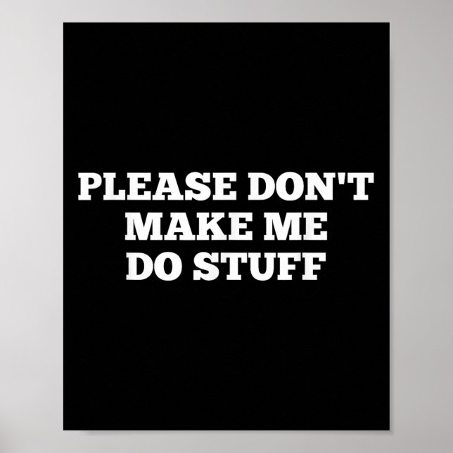 Please Don't Make Me Do Stuff Funny Quotes Sarcast Poster (Vorne)