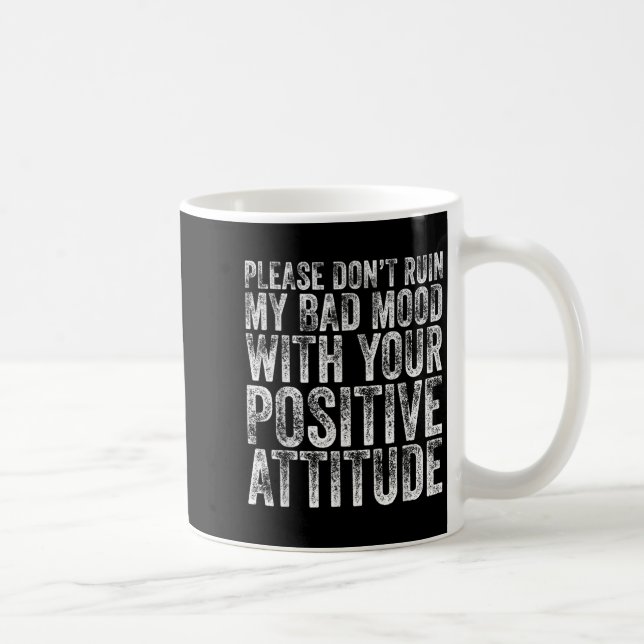 Please Don't Ruin My Bad Mood With Your Sitive Mot Kaffeetasse (Rechts)