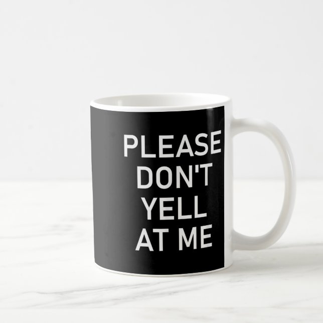 Please Don't Yell At Me, Funny, Jokes, Sarcastic  Kaffeetasse (Rechts)