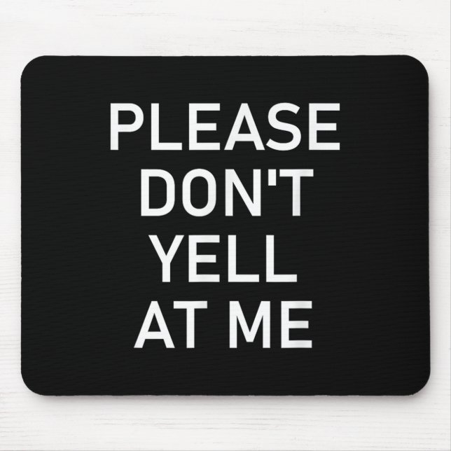 Please Don't Yell At Me, Funny, Jokes, Sarcastic  Mousepad (Vorne)