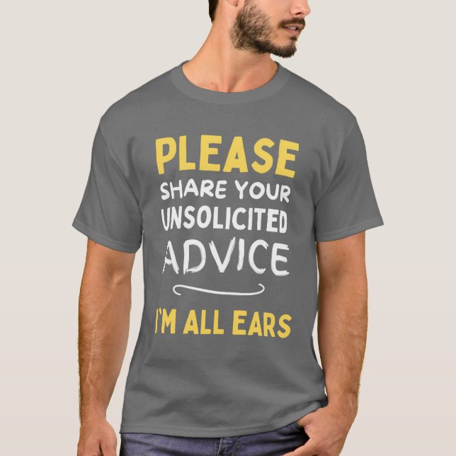 Please share your unsolicited advice Im all ears f T-Shirt (Vorderseite)