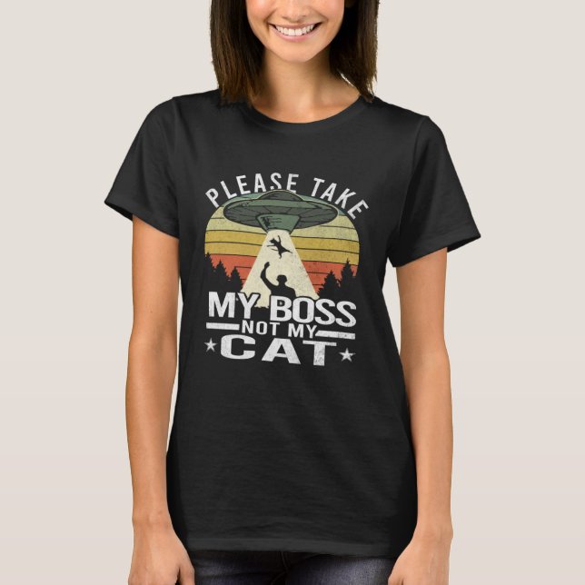 Please Take My Boss Not My Cat  Cat Aliens Abducti T-Shirt (Vorderseite)