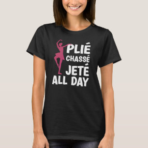 PLIÈ CHASSÈ JETÈ ALL DAY Ballerina Ballettlehrer T-Shirt