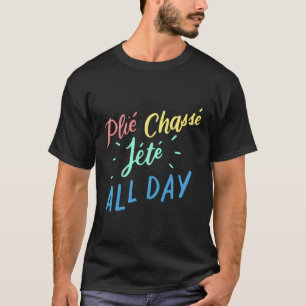 Plie Chasse Jete All Day Funny Ballet Tanz Zitat T-Shirt