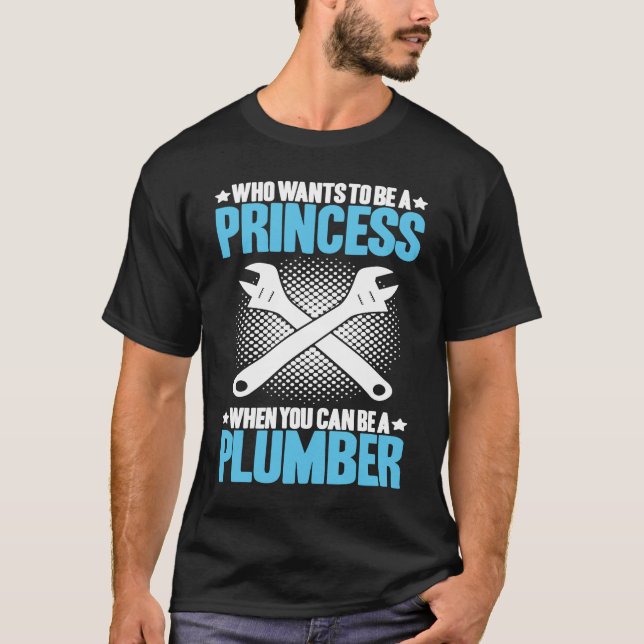 Plumbing Who Wants To Be A Princess Plumber T-Shirt (Vorderseite)