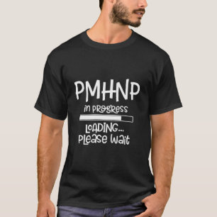 Pmhnp in Progress Laden Bitte warten Pflege Scho T-Shirt