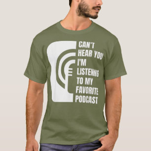 Podcast kann nicht hören, dass du meinem Liebling T-Shirt