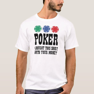 Poker, den ich dieses Shirt mit deinem Geld gekauf