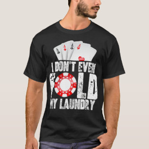 Poker ich nicht einmal falten meine Wäsche Zitat  T-Shirt