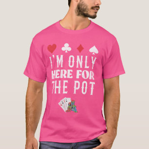 Poker Player ICH BIN NUR HIER FÜR DIE POT Funny Te T-Shirt