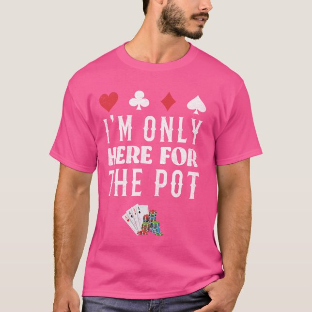 Poker Player ICH BIN NUR HIER FÜR DIE POT Funny Te T-Shirt (Vorderseite)