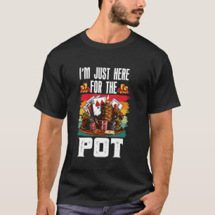 Poker Player ICH BIN NUR HIER FÜR DIE POT Funny Te T-Shirt