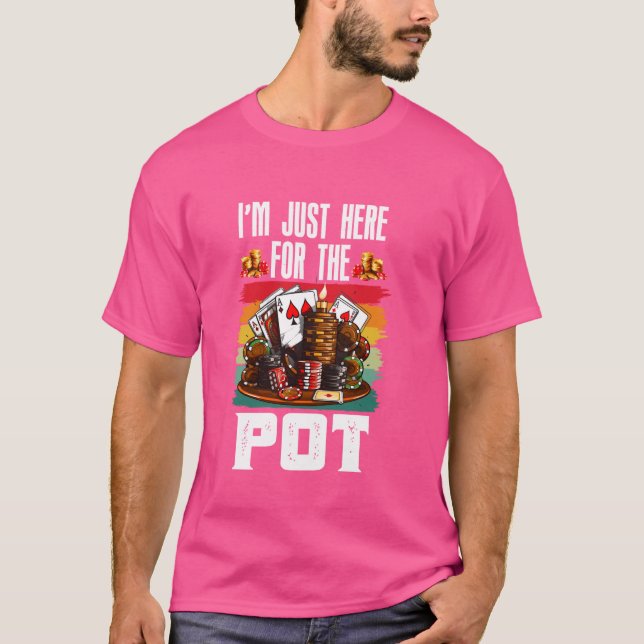 Poker Player ICH BIN NUR HIER FÜR DIE POT Funny Te T-Shirt (Vorderseite)