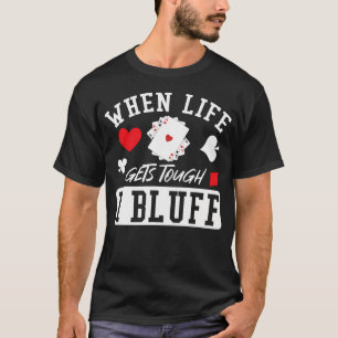 Poker, wenns Leben hart wird, bluffe ich T-Shirt