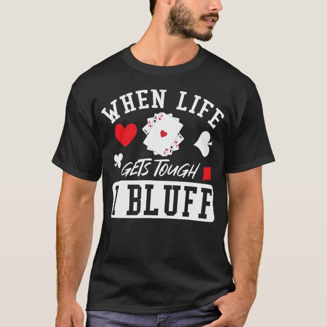 Poker, wenns Leben hart wird, bluffe ich T-Shirt (Vorderseite)
