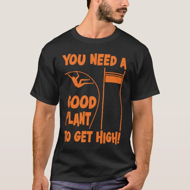 Pole Vault Track Good Plant To Get High Pole Vault T-Shirt (Vorderseite)