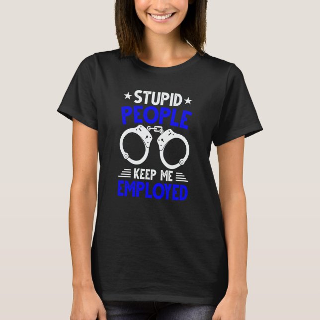 Police Officer  Stupid People Keep Me Employed T-Shirt (Vorderseite)