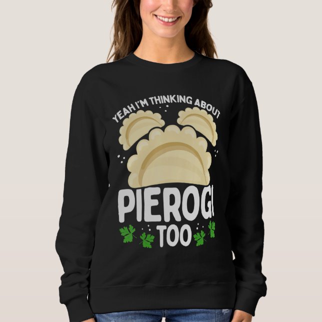 Polish Food I was thinking about Pierogi too Makin Sweatshirt (Vorderseite)