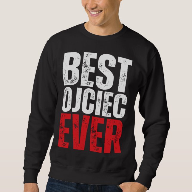 Polish Ojciec Best Polish Dad Ever Polish Dad Sweatshirt (Vorderseite)