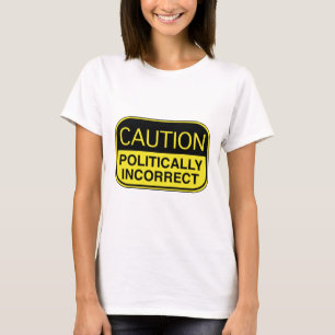 Politisch inkorrekt Vorsicht T-Shirt