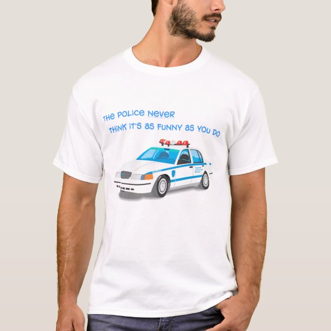 Polizei denkt nie, dass es so lustig ist, wie Sie T-Shirt (Vorderseite)
