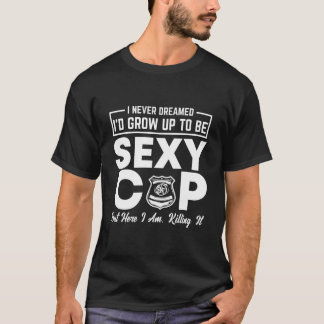 Polizei, ein Cop, von dem ich nie träumte T-Shirt
