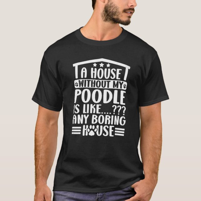 Poodle ein Haus ohne Poodle Besitzer 2 T-Shirt (Vorderseite)