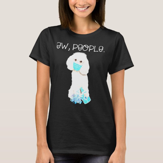 Poodle Ew Leute, die eine Gesichtsmaske tragen. T-Shirt (Vorderseite)
