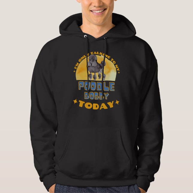 Poodle, ich spreche heute nur mit meinem Hund Hoodie (Vorderseite)