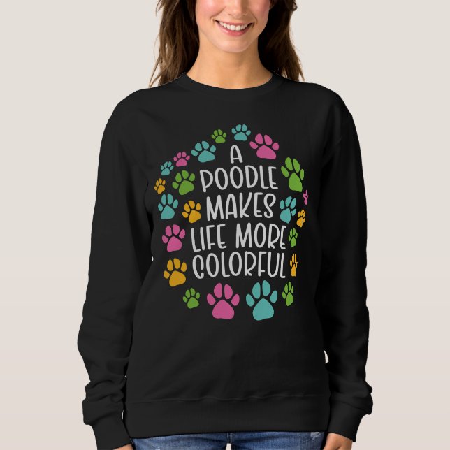 Poodle macht das Leben farbenfroher Hund Sweatshirt (Vorderseite)