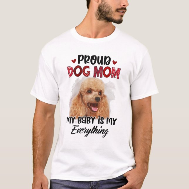 Poodle Proud Dog Mom Ever My Baby Is My Everything T-Shirt (Vorderseite)