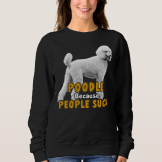 Poodle, weil Menschen Sind zum Kotzen haben Sweatshirt