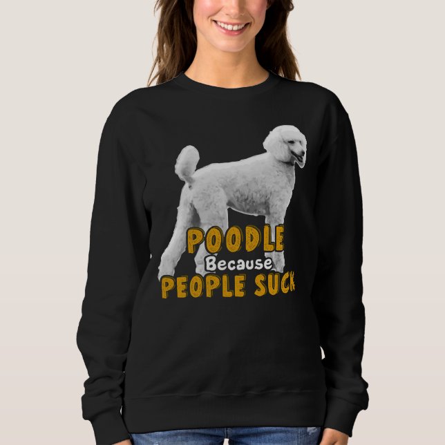 Poodle, weil Menschen Sind zum Kotzen haben Sweatshirt (Vorderseite)