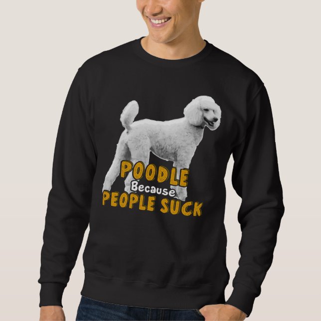Poodle, weil Menschen Sind zum Kotzen haben Sweatshirt (Vorderseite)