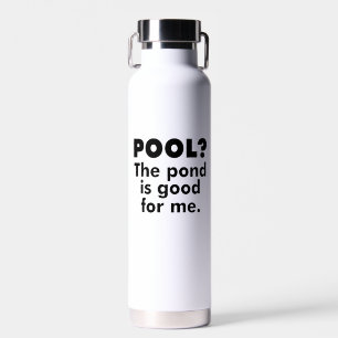 Pool? Der Teich ist gut genug für mich. Trinkflasche