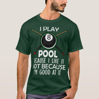 Pool Player Ich spiele Pool weil ich mag es nicht  T-Shirt