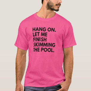 Pool-Typ Sorry Hang auf Lass zu beenden Skimming d T-Shirt