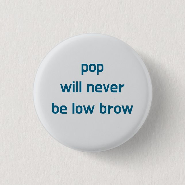 Pop Will Never Be Low Brow button (Vorderseite)