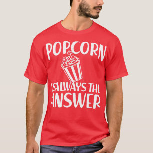 Popcorn ist immer die Antwort w T-Shirt