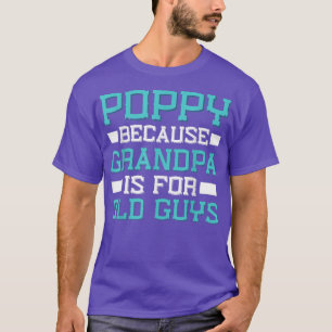 Poppy because Grandpa is for old guys  T-Shirt