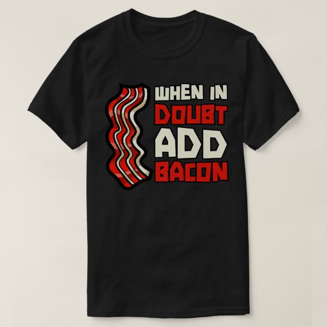 Pork Pig Meat Breakfast Bacon - When In Doubt Add  T-Shirt (Design vorne)