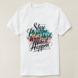 Positiv bleibe, hart arbeiten, alles machen T-Shirt