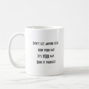 Positive Motivation Ruin Your Day Coffee Tasse