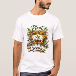 Positive Pflanzen Samen Nurturing Garten Kunst. T-Shirt