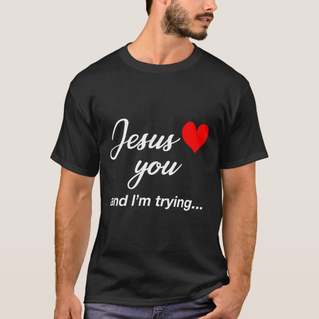 Positive Vibes Jesus Lieben Sie und ich versuchen  T-Shirt (Vorderseite)