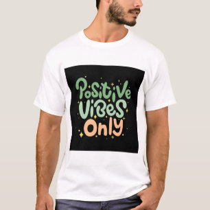 Positive Vibes only T - Shirt