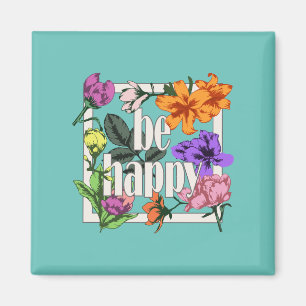Positives Zitat Sei glücklich und Garten-Blume Magnet