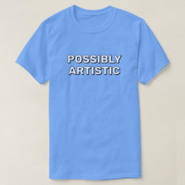 Possibly Artistic™ T-Shirt