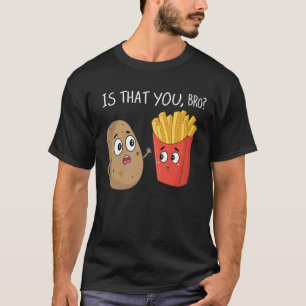 Potato ist, dass du Bro lustige Französisch Fries  T-Shirt